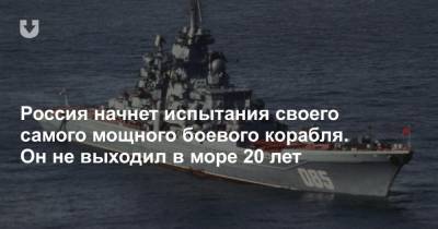 Россия начнет испытания своего самого мощного боевого корабля. Он не выходил в море 20 лет