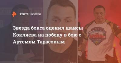 Звезда бокса оценил шансы Кокляева на победу в бою с Артемом Тарасовым