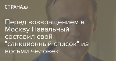 Перед возвращением в Москву Навальный составил свой "санкционный список" из восьми человек