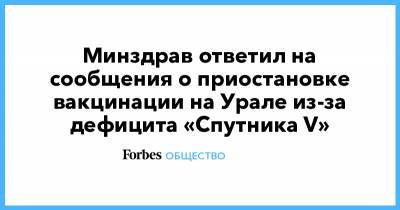 Минздрав ответил на сообщения о приостановке вакцинации на Урале из-за дефицита «Спутника V»