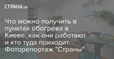 Что можно получить в пунктах обогрева в Киеве, как они работают и кто туда приходит. Фоторепортаж "Страны"