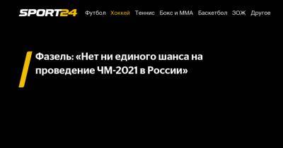 Фазель: «Нет ни единого шанса на проведение ЧМ-2021 в России»