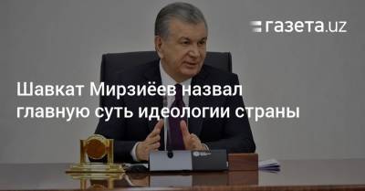 Шавкат Мирзиёев назвал главную суть идеологии страны