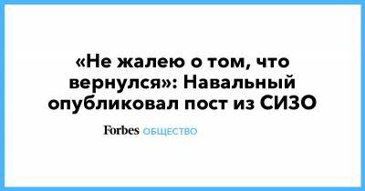 «Не жалею о том, что вернулся»: Навальный опубликовал пост из СИЗО