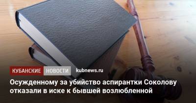 Осужденному за убийство аспирантки Соколову отказали в иске к бывшей возлюбленной
