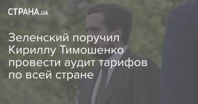 Зеленский поручил Кириллу Тимошенко провести аудит тарифов по всей стране