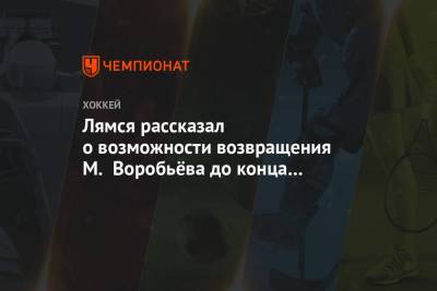 Лямся рассказал о возможности возвращения М. Воробьёва до конца сезона: