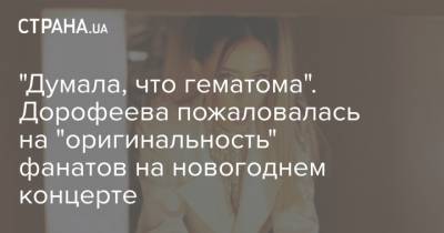 "Думала, что гематома". Дорофеева пожаловалась на "оригинальность" фанатов на новогоднем концерте
