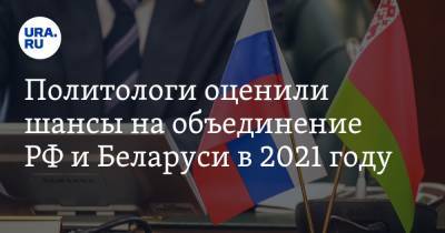 Политологи оценили шансы на объединение РФ и Беларуси в 2021 году