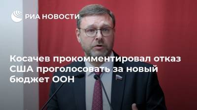Косачев прокомментировал отказ США проголосовать за новый бюджет ООН