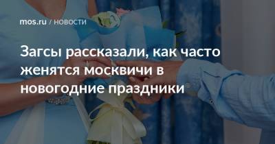 Загсы рассказали, как часто женятся москвичи в новогодние праздники