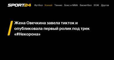 Жена Овечкина завела тикток и опубликовала первый ролик под трек "#Некорона"