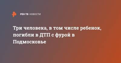 Три человека, в том числе ребенок, погибли в ДТП с фурой в Подмосковье