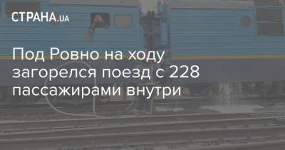 Под Ровно на ходу загорелся поезд с 228 пассажирами внутри