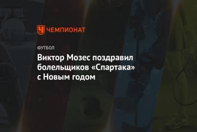 Виктор Мозес поздравил болельщиков «Спартака» с Новым годом