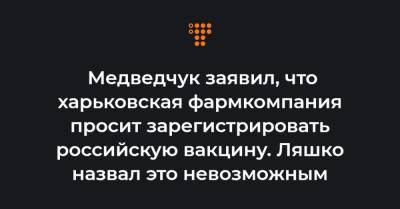 Медведчук заявил, что харьковская фармкомпания просит зарегистрировать российскую вакцину. Ляшко назвал это невозможным