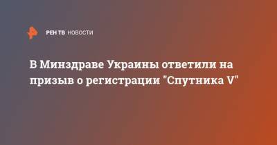 В Минздраве Украины ответили на призыв о регистрации "Спутника V"