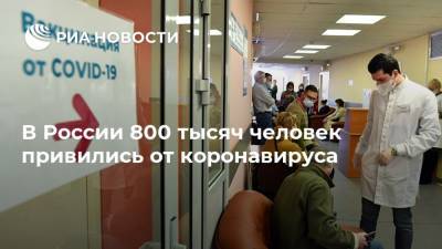 В России 800 тысяч человек привились от коронавируса