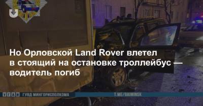 Но Орловской Land Rover влетел в стоящий на остановке троллейбус — водитель погиб