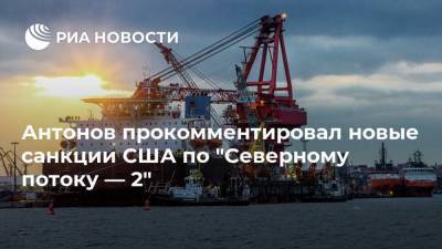 Антонов прокомментировал новые санкции США по "Северному потоку — 2"