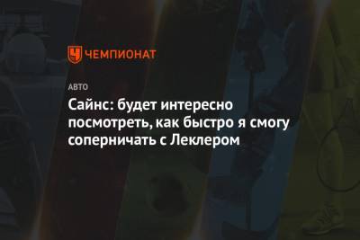 Сайнс: будет интересно посмотреть, как быстро я смогу соперничать с Леклером