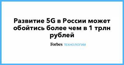 Развитие 5G в России может обойтись более чем в 1 трлн рублей