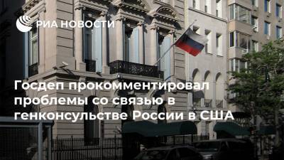 Госдеп прокомментировал проблемы со связью в генконсульстве России в США