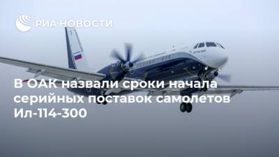 В ОАК назвали сроки начала серийных поставок самолетов Ил-114-300