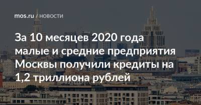 За 10 месяцев 2020 года малые и средние предприятия Москвы получили кредиты на 1,2 триллиона рублей