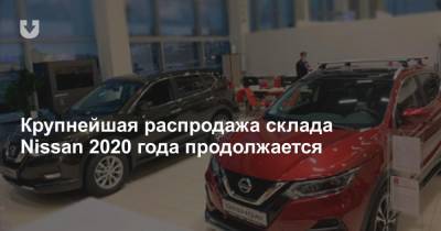 Крупнейшая распродажа склада Nissan 2020 года продолжается