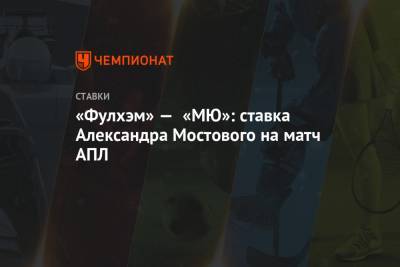 «Фулхэм» — «МЮ»: ставка Александра Мостового на матч АПЛ