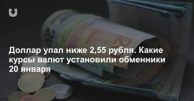 Доллар упал ниже 2,55 рубля. Какие курсы валют установили обменники 20 января - news.tut.by - Белоруссия