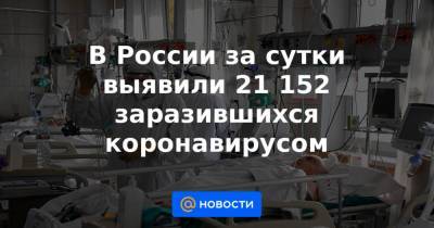 В России за сутки выявили 21 152 заразившихся коронавирусом