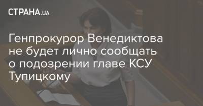Генпрокурор Венедиктова не будет лично сообщать о подозрении главе КСУ Тупицкому