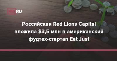 Российская Red Lions Capital вложила $3,5 млн в американский фудтех-стартап Eat Just