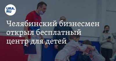 Челябинский бизнесмен открыл бесплатный центр для детей. На работу позвал олимпийца