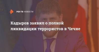 Кадыров заявил о полной ликвидации террористов в Чечне