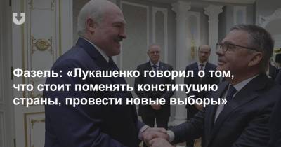 Фазель: «Лукашенко говорил о том, что стоит поменять конституцию страны, провести новые выборы»