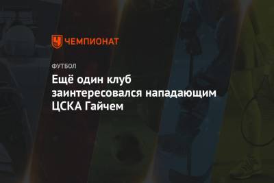 Ещё один клуб заинтересовался нападающим ЦСКА Гайчем
