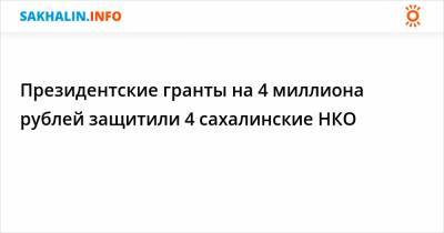 Президентские гранты на 4 миллиона рублей защитили 4 сахалинские НКО