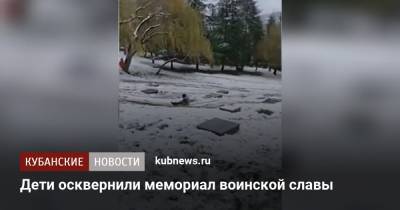 Дети осквернили мемориал воинской славы