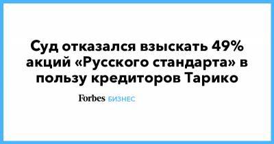 Суд отказался взыскать 49% акций «Русского стандарта» в пользу кредиторов Тарико