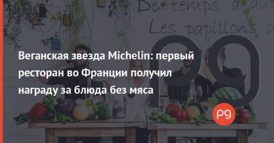 Веганская звезда Michelin: первый ресторан во Франции получил награду за блюда без мяса