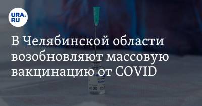 В Челябинской области возобновляют массовую вакцинацию от COVID
