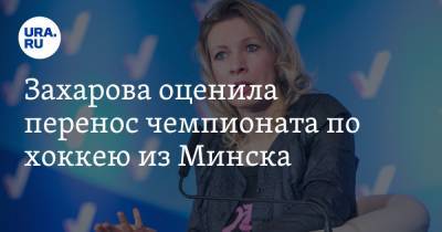 Захарова оценила перенос чемпионата по хоккею из Минска