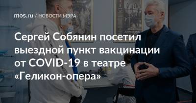 Сергей Собянин посетил выездной пункт вакцинации от COVID-19 в театре «Геликон-опера»