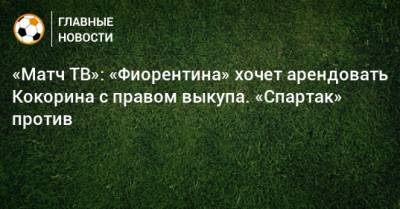 «Матч ТВ»: «Фиорентина» хочет арендовать Кокорина с правом выкупа. «Спартак» против