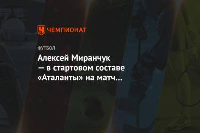 Алексей Миранчук — в стартовом составе «Аталанты» на матч с «Удинезе»