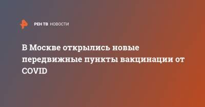 В Москве открылись новые передвижные пункты вакцинации от COVID