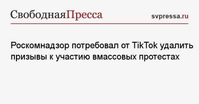 Роскомнадзор потребовал от TikTok удалить призывы к участию вмассовых протестах